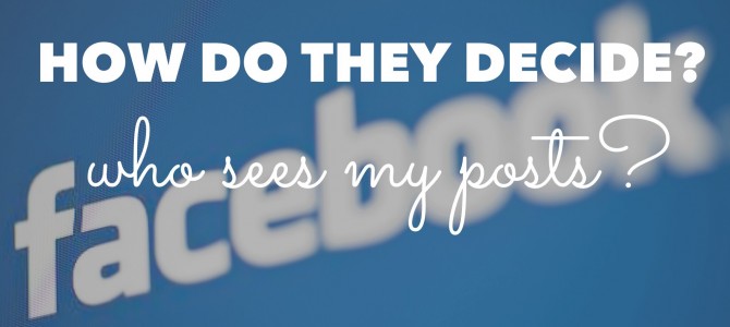how does facebook determine who sees your posts